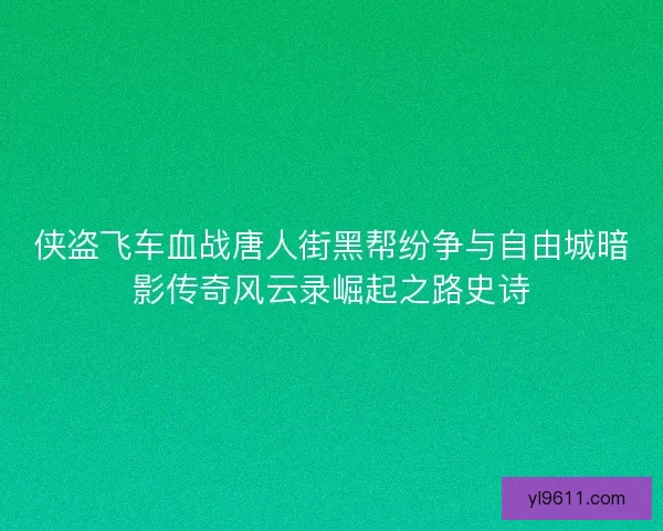 侠盗飞车血战唐人街黑帮纷争与自由城暗影传奇风云录崛起之路史诗